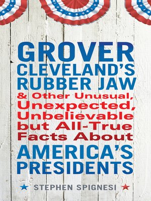 cover image of Grover Cleveland's Rubber Jaw and Other Unusual, Unexpected, Unbelievable but All-True Facts About America's Presidents